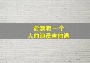 俞灏明 一个人的浪漫吉他谱